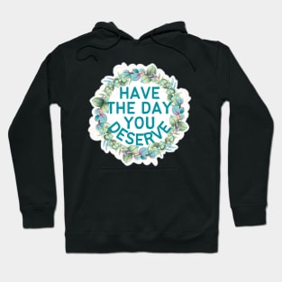 HAVE THE DAY YOU DESERVE PLANT WREATH Hoodie